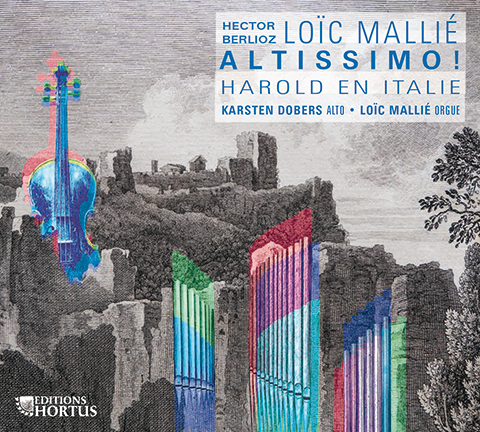BERLIOZ: Harold in Italy; Loïc Mallié: Altissimo!, Hommage a Berlioz - Loïc Mallié, organ; Karsten Dobers, viola