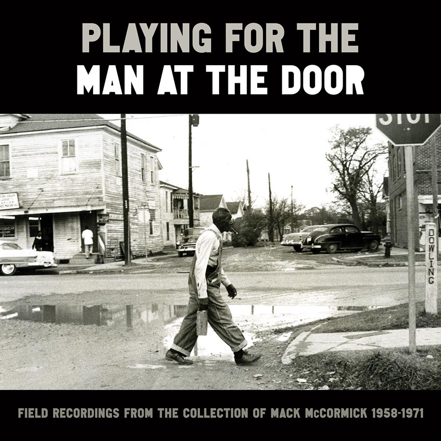 PLAYING FOR THE MAN AT THE DOOR - Field Recordings from the Collection of Mack McCormick, 1958–1971 (6 LPS)