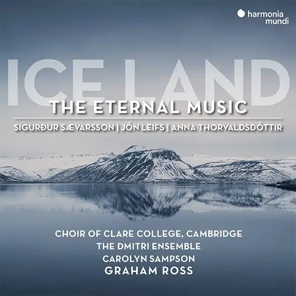 Ice Land The Eternal Music - choral works by S.Saevarsson, J. Leifs, A. Thorvaldsdóttir Choir of Clare College, Cambridge, Graham Ross, The Dmitri Ensemble, Carolyn Sampson