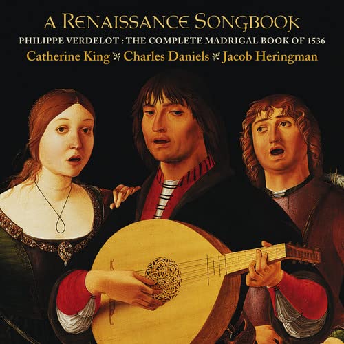 A Renaissance Songbook: The complete madrigal book of 1536 by Philippe Verdelot - Charles Daniels, Catherine King; Jacob Heringman