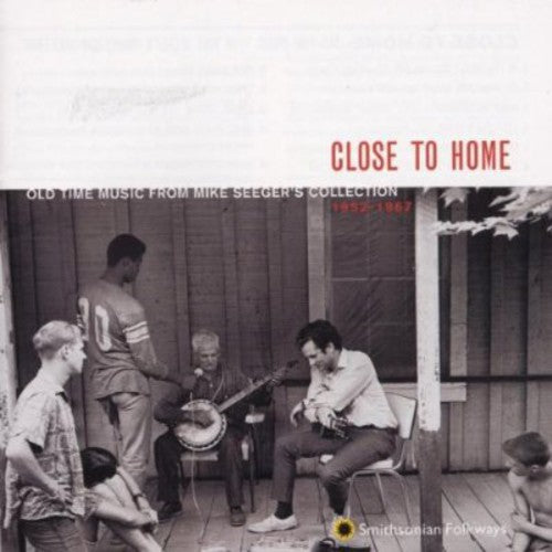 CLOSE TO HOME: Old Time Music from Mike Seeger's Collection, 1952-1967