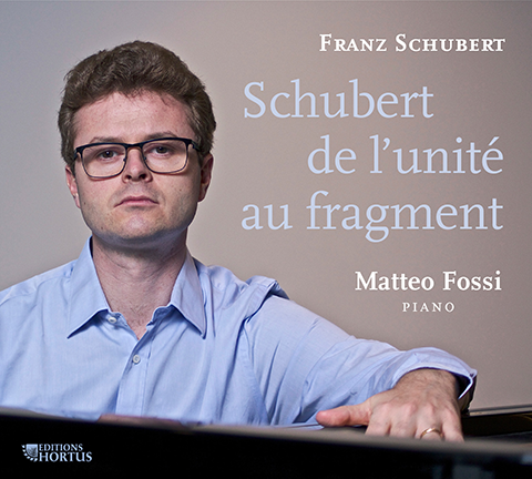 SCHUBERT: De l'unité au fragment (Wanderer Fantasy, Klavierstucke, Sonatas) - Matteo Fossi