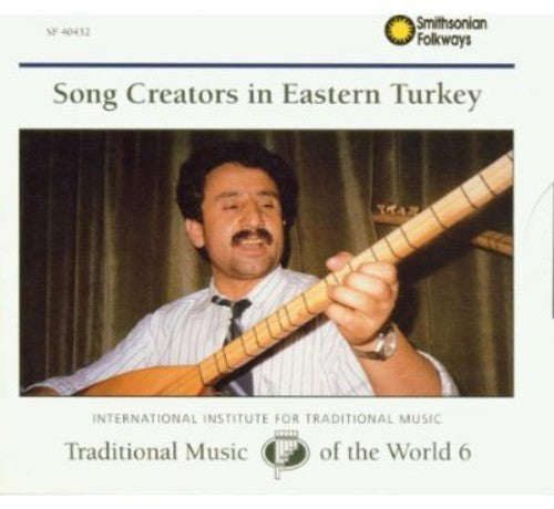 TRADITIONAL MUSIC OF THE WORLD, VOL. 6: SONG CREATORS IN EASTERN TURKEY