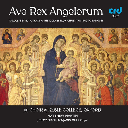 AVE REX ANGELORUM: CAROLS AND MUSIC TRACING THE JOURNEY FROM CHRIST THE KING TO EPIPHANY: CHOIR OF KEBLE COLLEGE, OXFORD