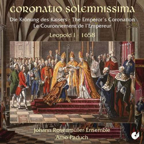 Coronatio Solemnissima: The Emperor's Coronation Leopold I 1685 (SCHMELZER/BERTALI/EBNER/CALDARA): Johann Rosenmueller Ensemble