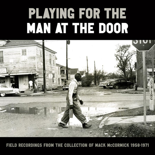 PLAYING FOR THE MAN AT THE DOOR - Field Recordings from the Collection of Mack McCormick, 1958–1971 (3 CDS)