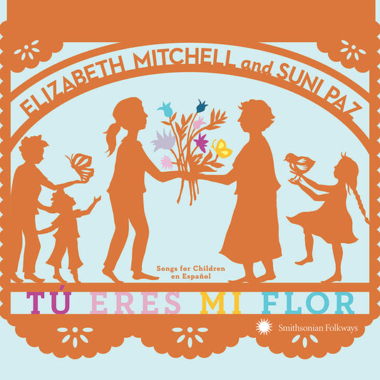 ELIZABETH MITCHELL & SUNI PAZ: TU ERES MI FLOR: SONGS FOR CHILDREN EN ESPANOL
