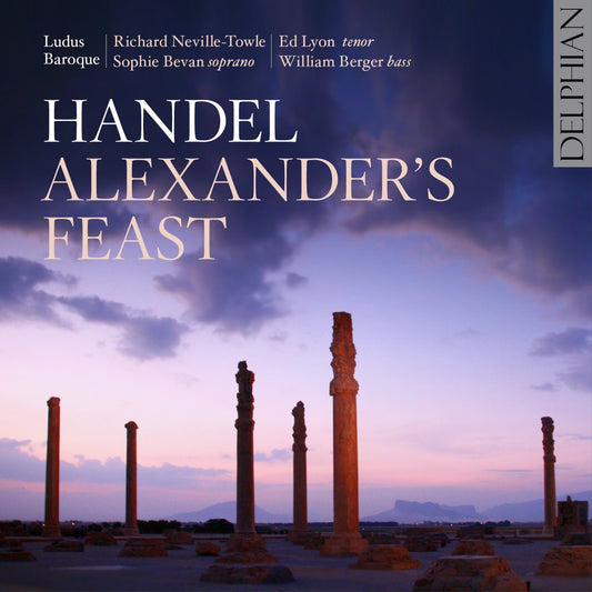 Handel: Alexander’s Feast - Ludus Baroque, Richard Neville-Towle, Sophie Bevan, Ed Lyon, William Berger(2CD)