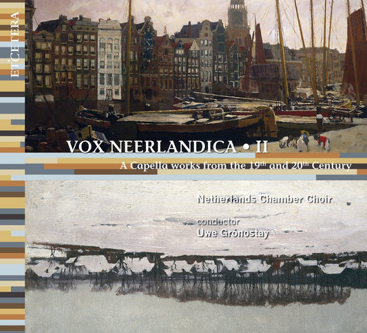 VOX NEERLANDICA II: A CAPELLA WORKS FROM THE 19TH AND 20TH CENTURY - Netherlands Chamber Choir