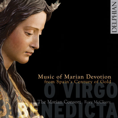 O Virgo Benedicta: Music of Marian Devotion from Spain’s Century of Gold - The Marian Consort, Rory McCleery
