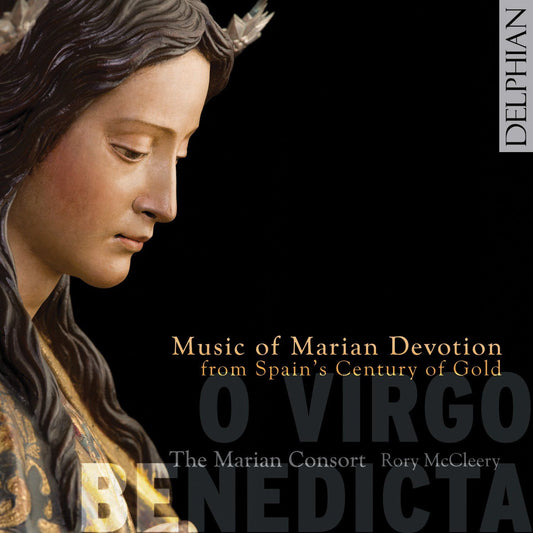O Virgo Benedicta: Music of Marian Devotion from Spain’s Century of Gold - The Marian Consort, Rory McCleery