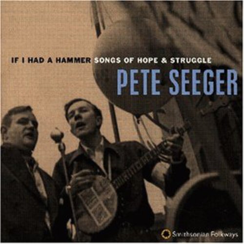 PETE SEEGER: IF I HAD A HAMMER - SONGS OF HOPE & STRUGGLE