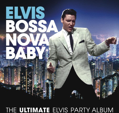 ELVIS PRESLEY: BOSSA NOVA BABY - THE ULTIMATE ELVIS PRESLEY PARTY