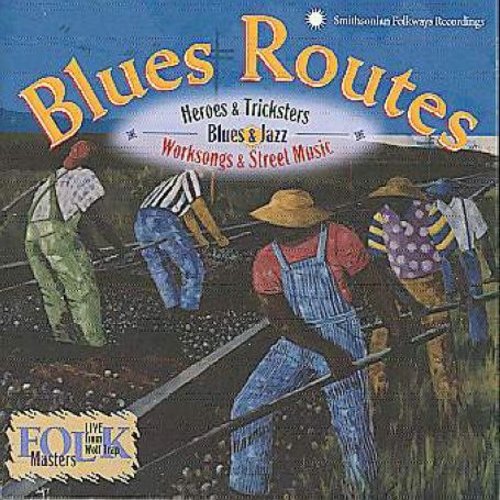 BLUES ROUTES: HEROES & TRICKSTERS, WORKSONGS & STREET MUSIC