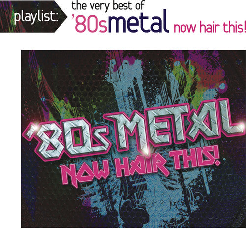 PLAYLIST: THE VERY BEST OF 80S METAL - NOW HAIR THIS!
