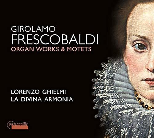 FRESCOBALDI: Organ Works & Motets - La Divina Armonia, Lorenzo Gheilmi