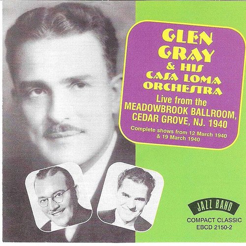 GLEN GRAY & HIS CASA LOMA ORCHESTRA: Live From The Meadowbrook Ballroom, Cedar Grove, NJ  1940