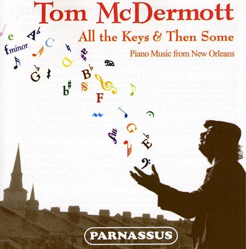 TOM MCDERMOTT: ALL THE KEYS & THEN SOME: PIANO MUSIC FROM NEW ORLEANS