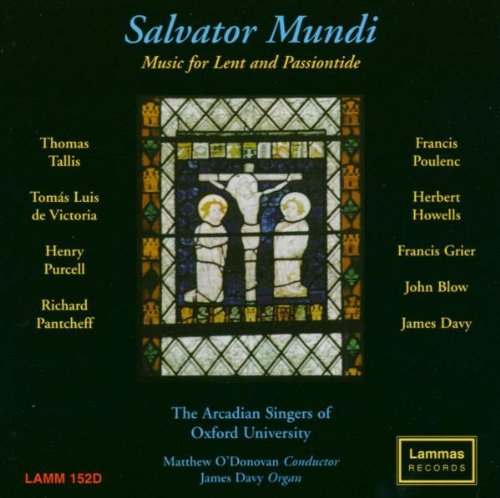 Salvator Mundi: Music for Lent and Passiontide - The Arcadian Singers of Oxford University, Matthew O'Donovan, James Davy (organ)