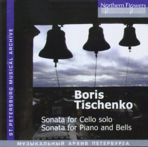 TISCHENKO: SONATA FOR CELLO SOLO NO. 2; SONATA FOR PIANO AND BELLS, NO. 7