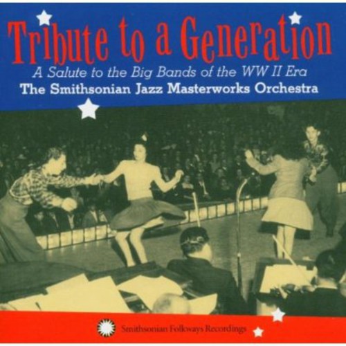 TRIBUTE TO A GENERATION: A Salute To The Big Bands Of The WW II Era - The Smithsonian Jazz Masterworks Orchestra