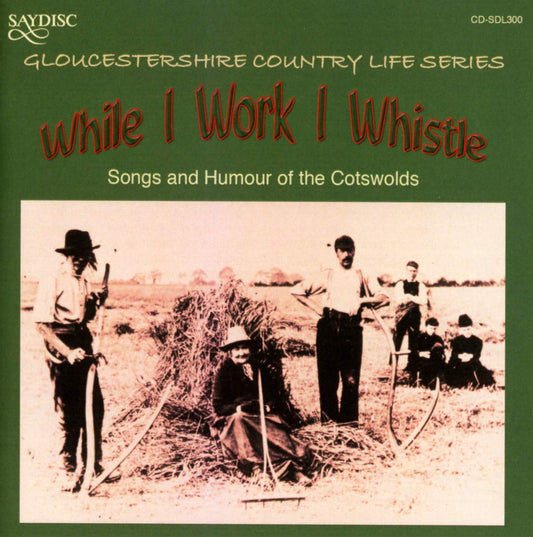 While I Work I Whistle: Songs and Humour of the Cotswolds 1961-1970