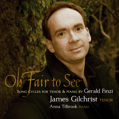 FINZI: Oh Fair to See (Song Cycles for Tenor and Piano) - James Gilchrist; Anna Tilbrook