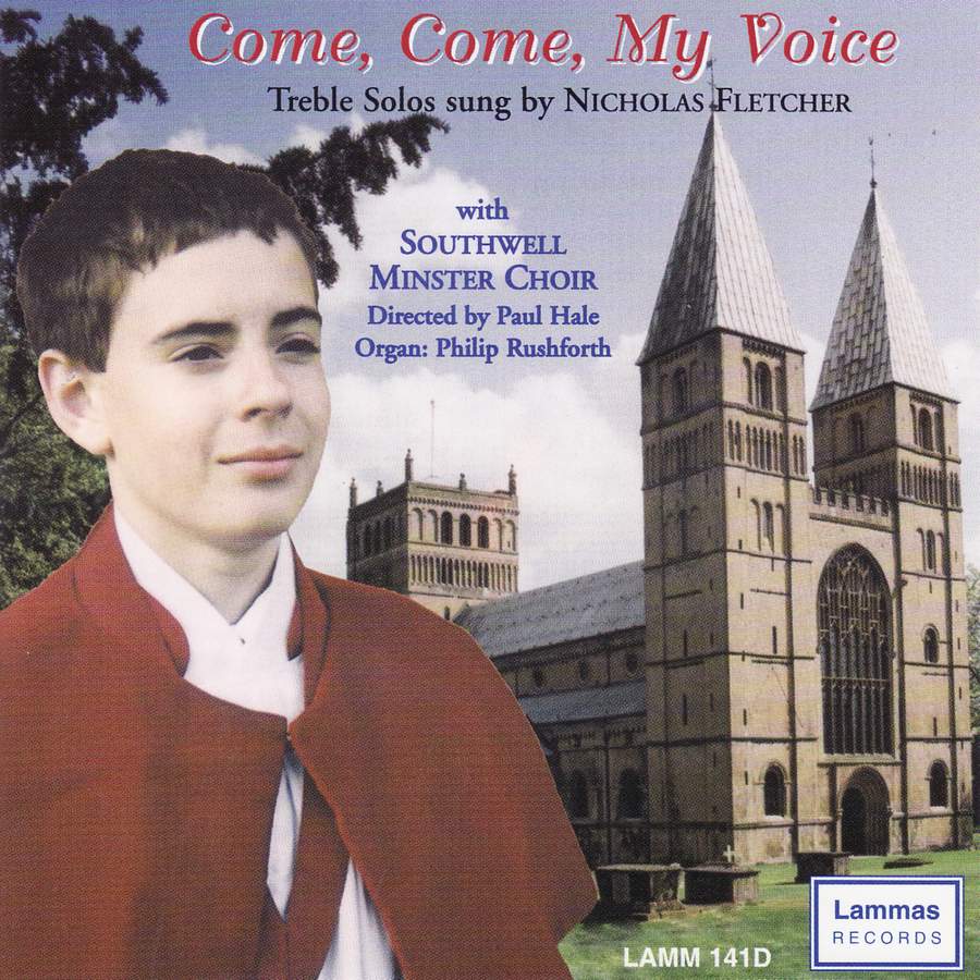 Come, Come, My Voice:  Nicholas Fletcher (treble), Philip Rushforth (organ)  Southwell Minster Choir, Paul Hale