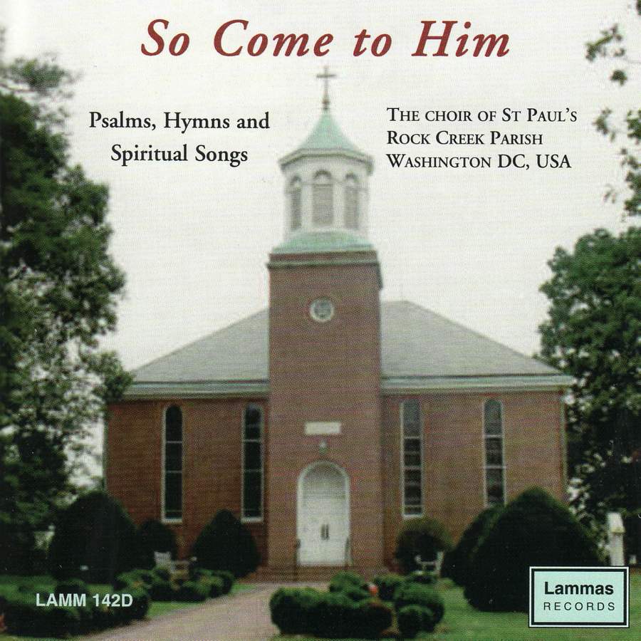So Come to Him: Psalms, Hymns & Spirituals - Choir Of Rock Creek, Washington DC, Graham Elliott, Neil Weston