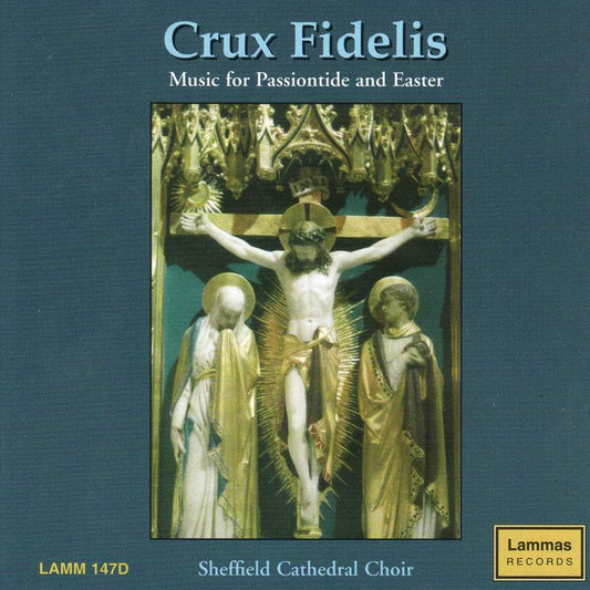 Crux Fidelis: Music for Passiontide & Easter - Sheffield Cathedral Choir, Neil Taylor, Peter Heginbotham (organ)