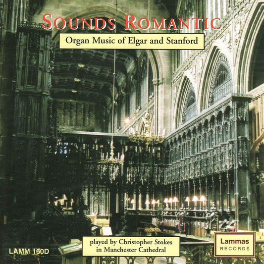 Sounds Romantic: Organ Music of Elgar and Stanford - Christopher Stokes, Manchester Cathedral