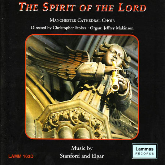 The Spirit of the Lord: Music by Stanford and Elgar - Manchester Cathedral Choir, Christopher Stokes, Jeffrey Makinson