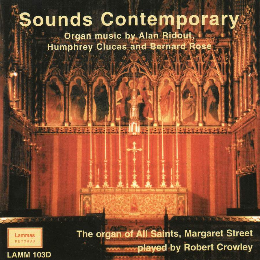 Sounds Contemporary: Organ Music by Alan Ridout, Humphrey Clucas and Bernard Rose  - Robert Crowley at the Organ of All Saints Church, Margaret Street, London