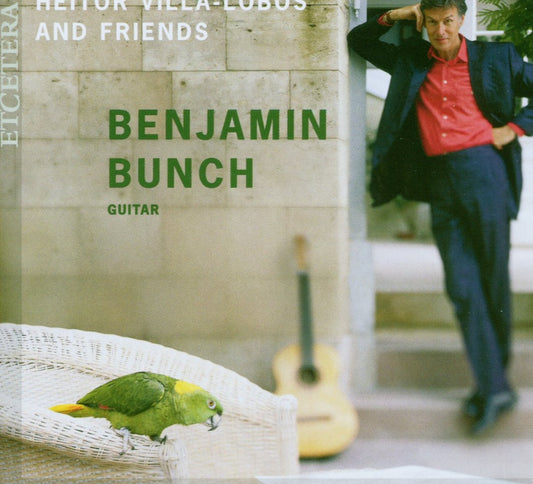 Villa-Lobos and Friends - Benjamin Bunch, guitar